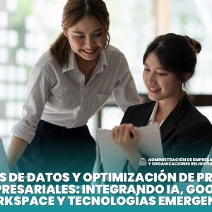 Análisis de Datos y Optimización de Procesos Empresariales: Integrando IA, Google Workspace y Tecnologías Emergentes